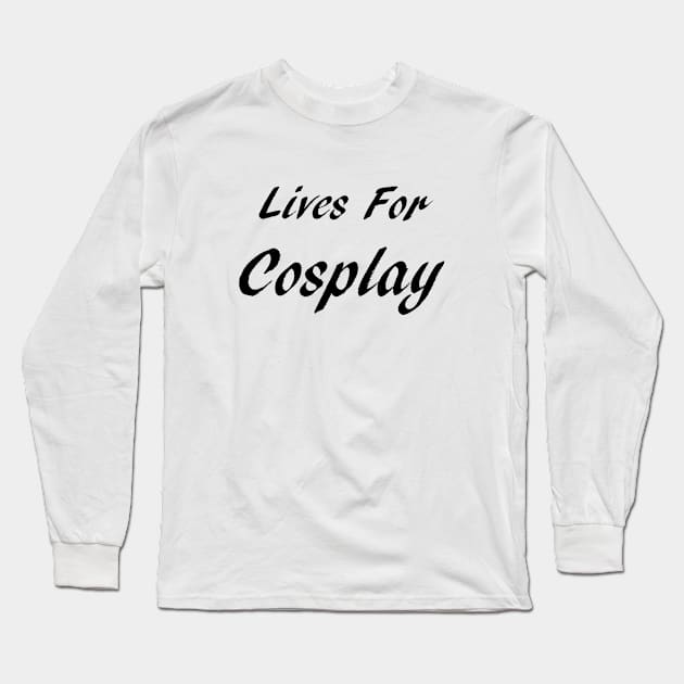 Lives For Cosplay Long Sleeve T-Shirt by GeekNirvana